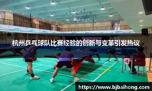 杭州乒乓球队比赛经验的创新与变革引发热议