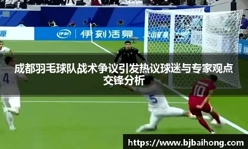 成都羽毛球队战术争议引发热议球迷与专家观点交锋分析