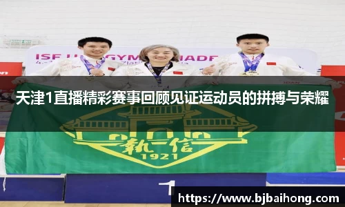 天津1直播精彩赛事回顾见证运动员的拼搏与荣耀