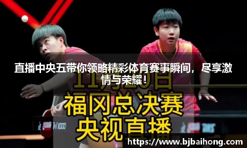 直播中央五带你领略精彩体育赛事瞬间，尽享激情与荣耀！