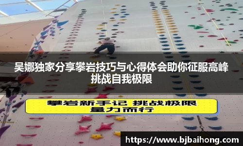 吴娜独家分享攀岩技巧与心得体会助你征服高峰挑战自我极限